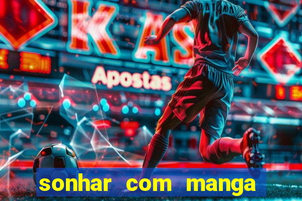 sonhar com manga no jogo do bicho